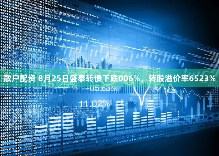 散户配资 8月25日盛泰转债下跌006%,转股溢价率6523%